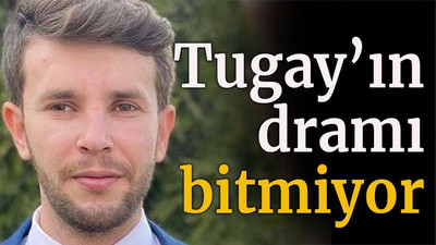 Tugay’ın dramı bitmiyor